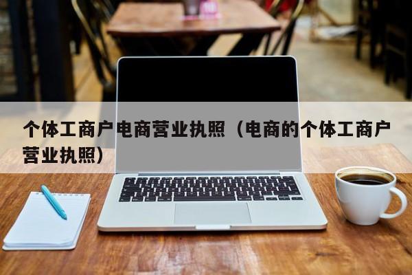 个体工商户电商营业执照（电商的个体工商户营业执照）