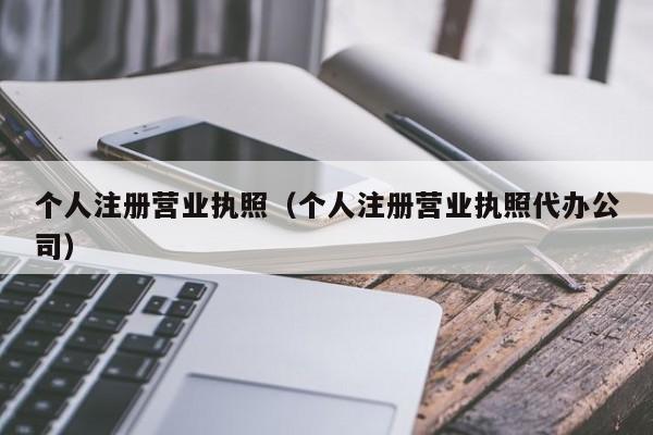 个人注册营业执照（个人注册营业执照代办公司）