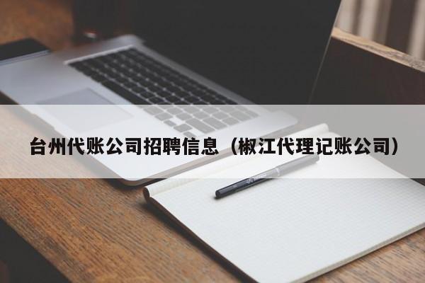 台州代账公司招聘信息（椒江代理记账公司）